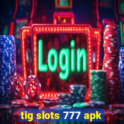 tig slots 777 apk